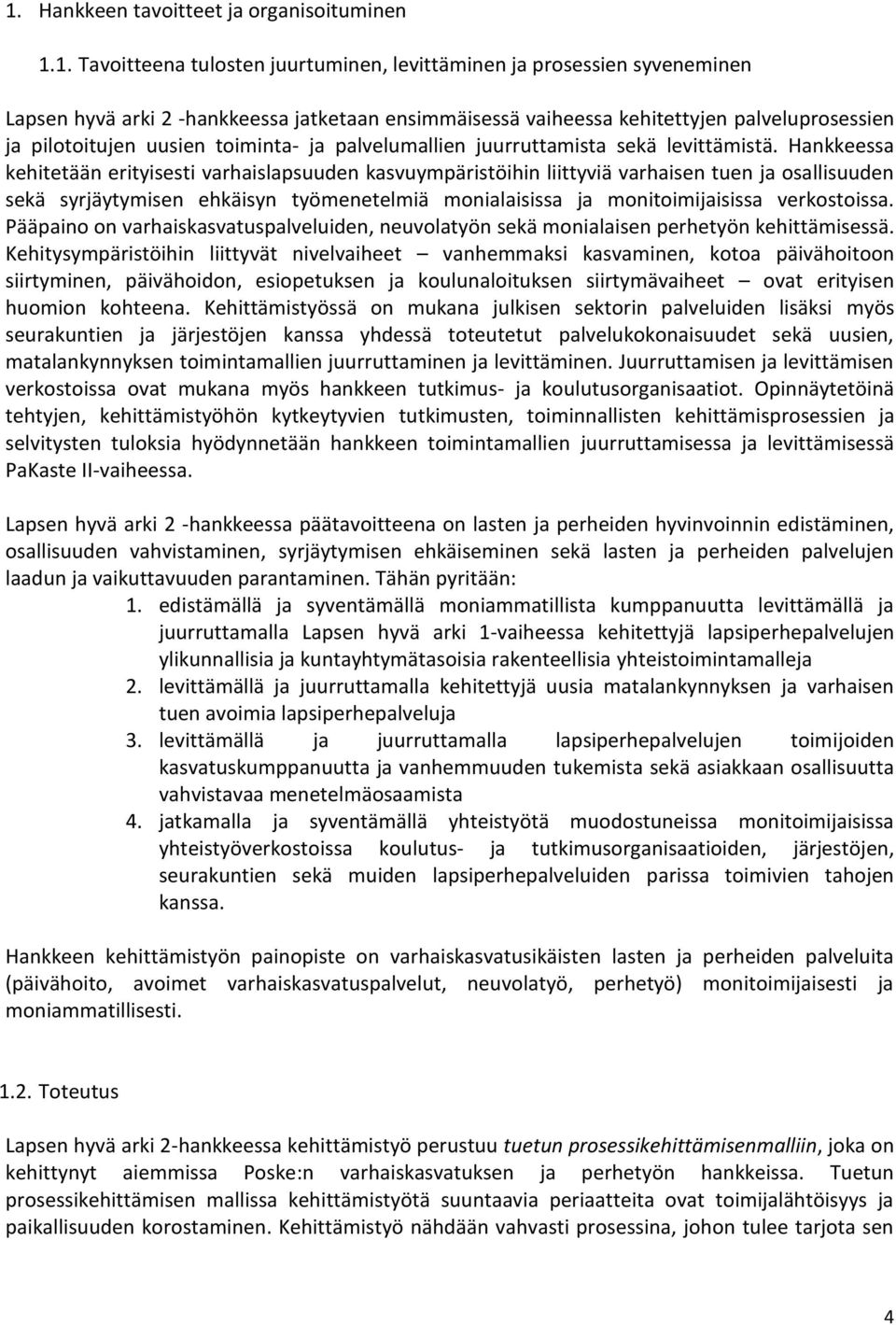 Hankkeessa kehitetään erityisesti varhaislapsuuden kasvuympäristöihin liittyviä varhaisen tuen ja osallisuuden sekä syrjäytymisen ehkäisyn työmenetelmiä monialaisissa ja monitoimijaisissa