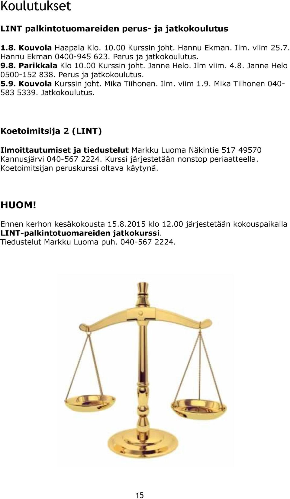 Jatkokoulutus. Koetoimitsija 2 (LINT) Ilmoittautumiset ja tiedustelut Markku Luoma Näkintie 517 49570 Kannusjärvi 040-567 2224. Kurssi järjestetään nonstop periaatteella.