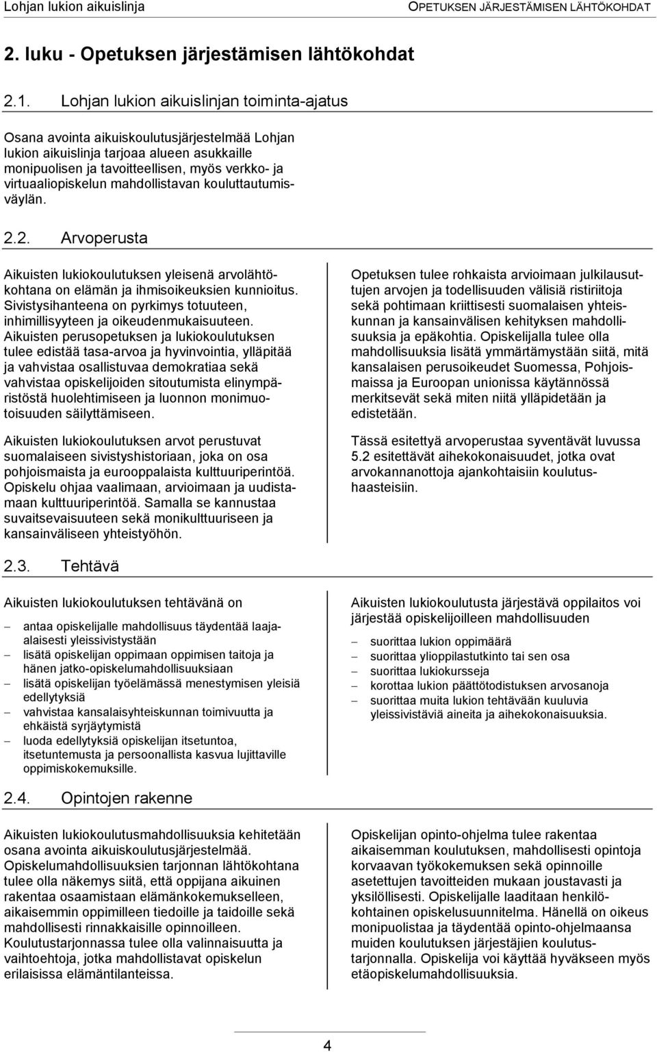 virtuaaliopiskelun mahdollistavan kouluttautumisväylän. 2.2. Arvoperusta Aikuisten lukiokoulutuksen yleisenä arvolähtökohtana on elämän ja ihmisoikeuksien kunnioitus.