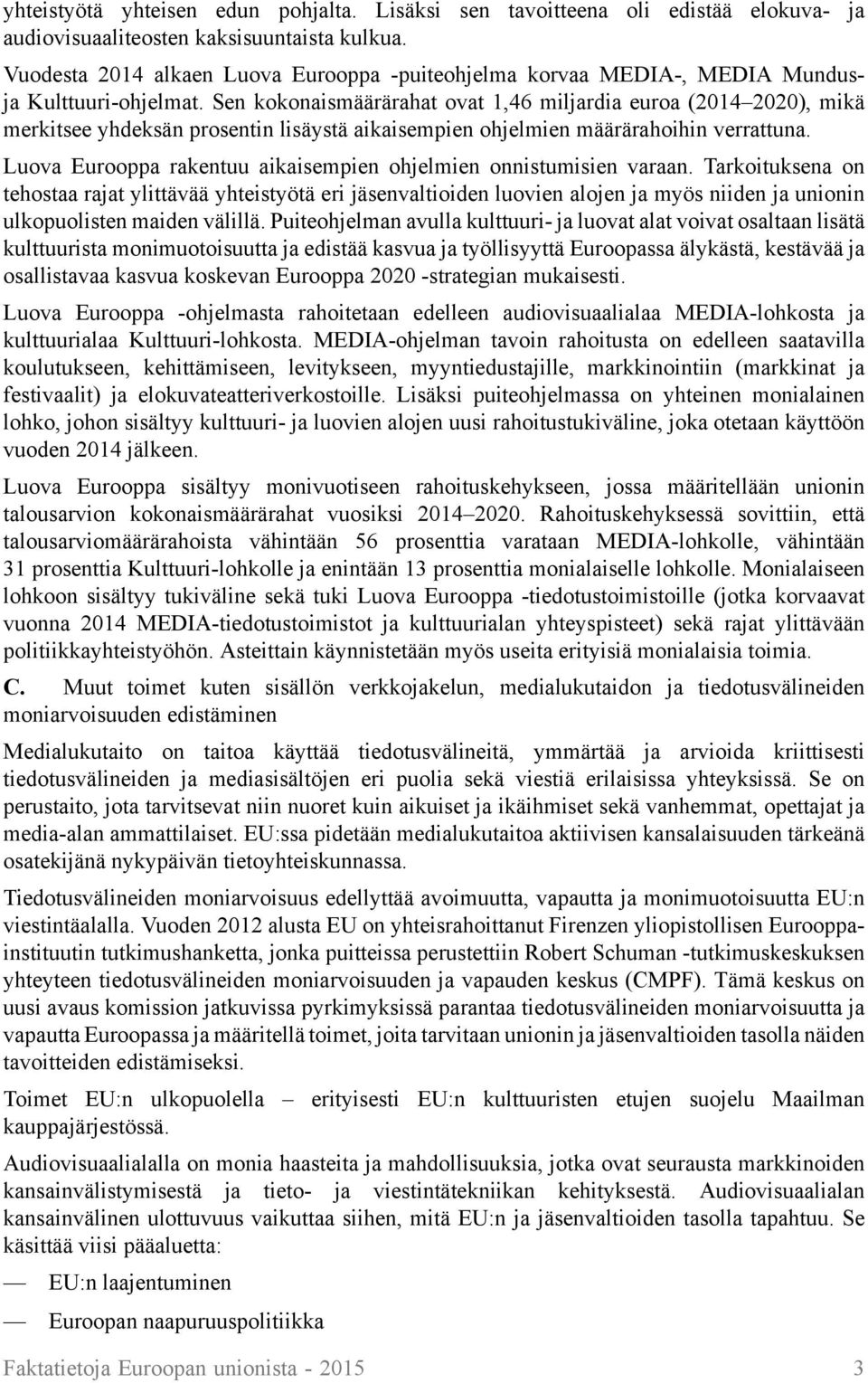 Sen kokonaismäärärahat ovat 1,46 miljardia euroa (2014 2020), mikä merkitsee yhdeksän prosentin lisäystä aikaisempien ohjelmien määrärahoihin verrattuna.