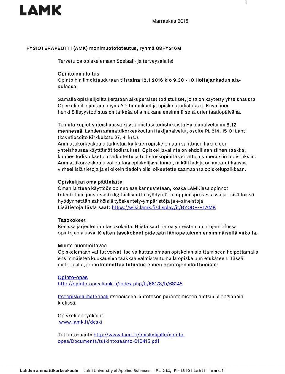 Kuvallinen henkilöllisyystodistus on tärkeää olla mukana ensimmäisenä orientaatiopäivänä. Toimita kopiot yhteishaussa käyttämistäsi todistuksista Hakijapalveluihin 9.12.