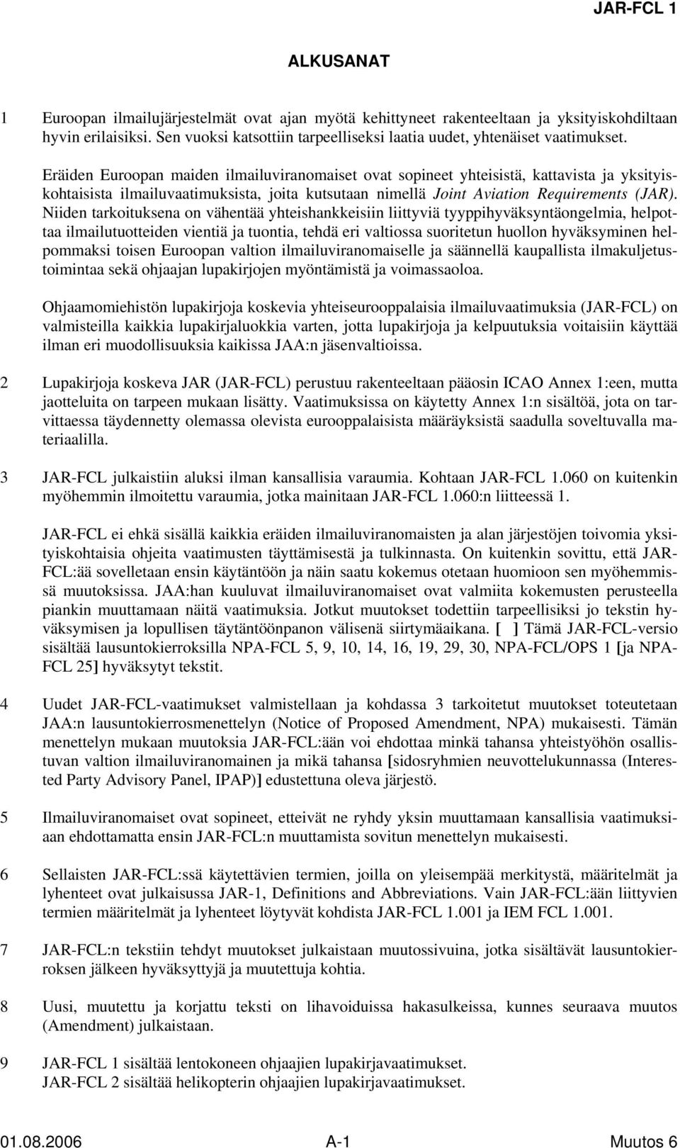 Eräiden Euroopan maiden ilmailuviranomaiset ovat sopineet yhteisistä, kattavista ja yksityiskohtaisista ilmailuvaatimuksista, joita kutsutaan nimellä Joint Aviation Requirements (JAR).