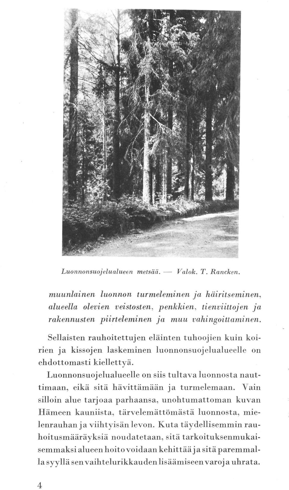 Lunsuojelualueelle timaan, eikä silloin alue sitä siis tultava lunosta naut tarjoaa parhaansa, Hämeen kauniista, lenrauhan hävittämään turmelemaan.