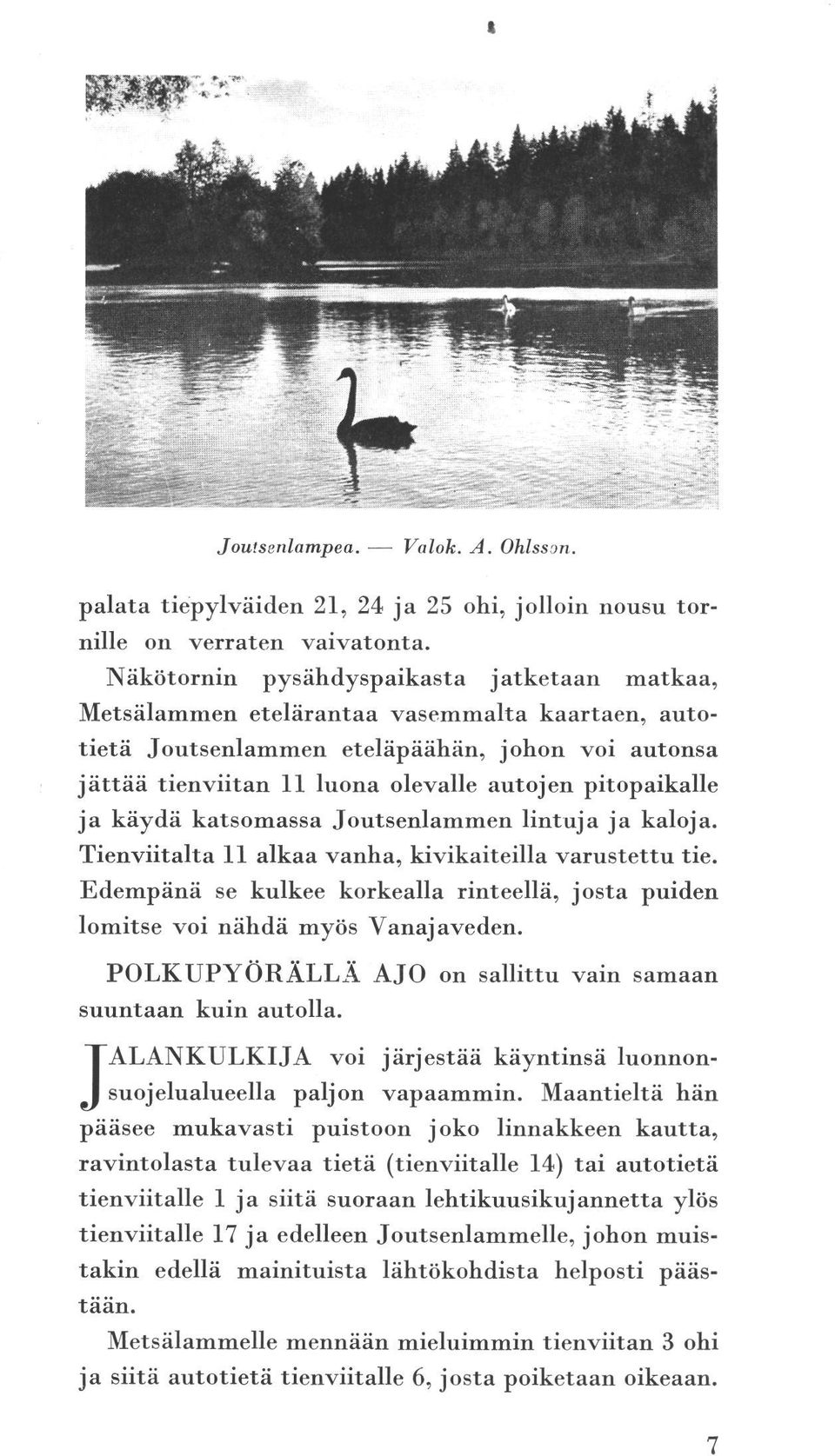 käydä lua olevalle katsomassa lomitse voi kulkee se nähdä lintu kalo. rinteellä, josta puiden sallittu vain samaan kuin autolla. voi JALANKULKIJA suojelualueella pääsee varustettu tie. myös Yanaveden.