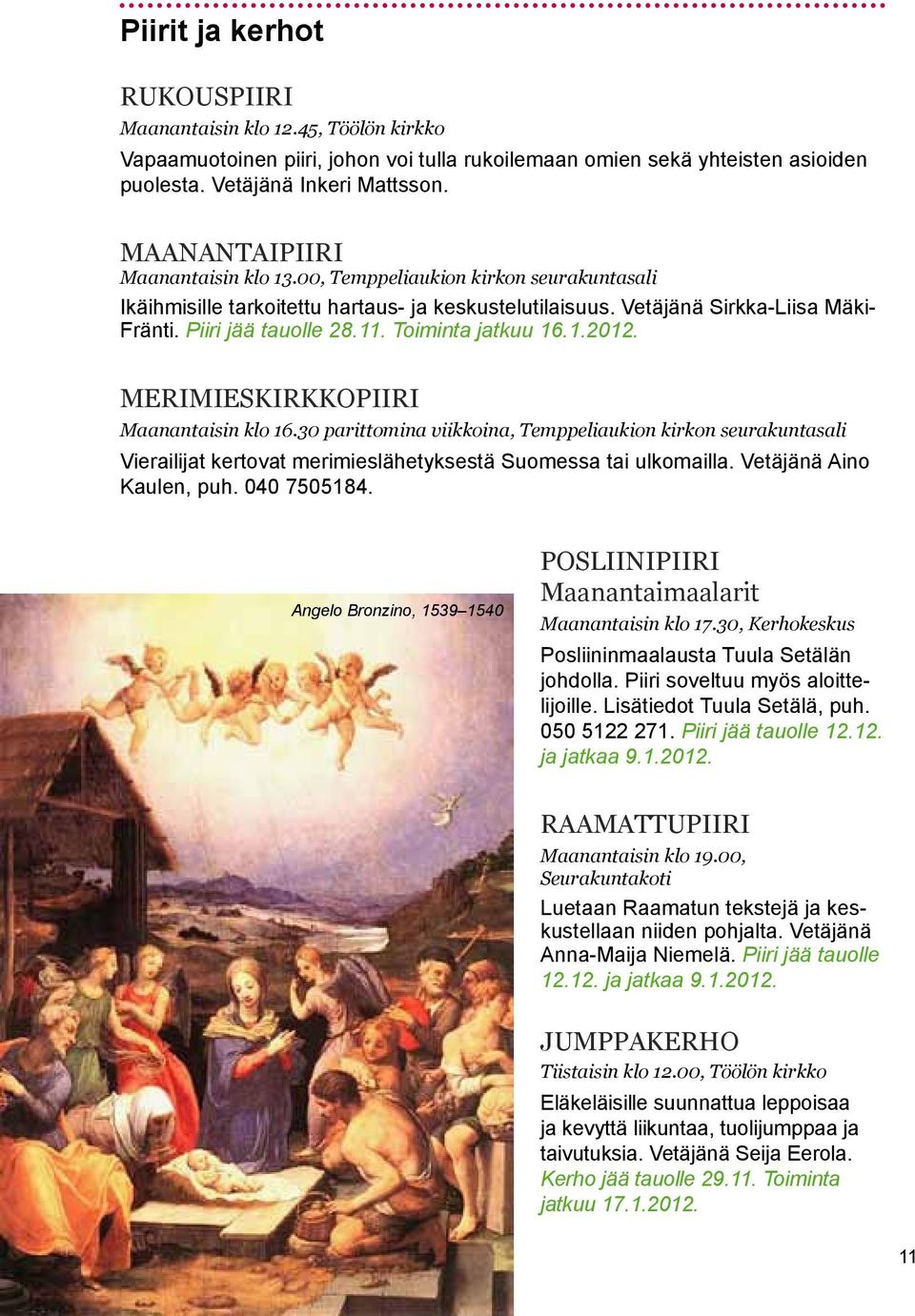 Toiminta jatkuu 16.1.2012. Merimieskirkkopiiri Maanantaisin klo 16.30 parittomina viikkoina, Temppeliaukion kirkon seurakuntasali Vierailijat kertovat merimieslähetyksestä Suomessa tai ulkomailla.