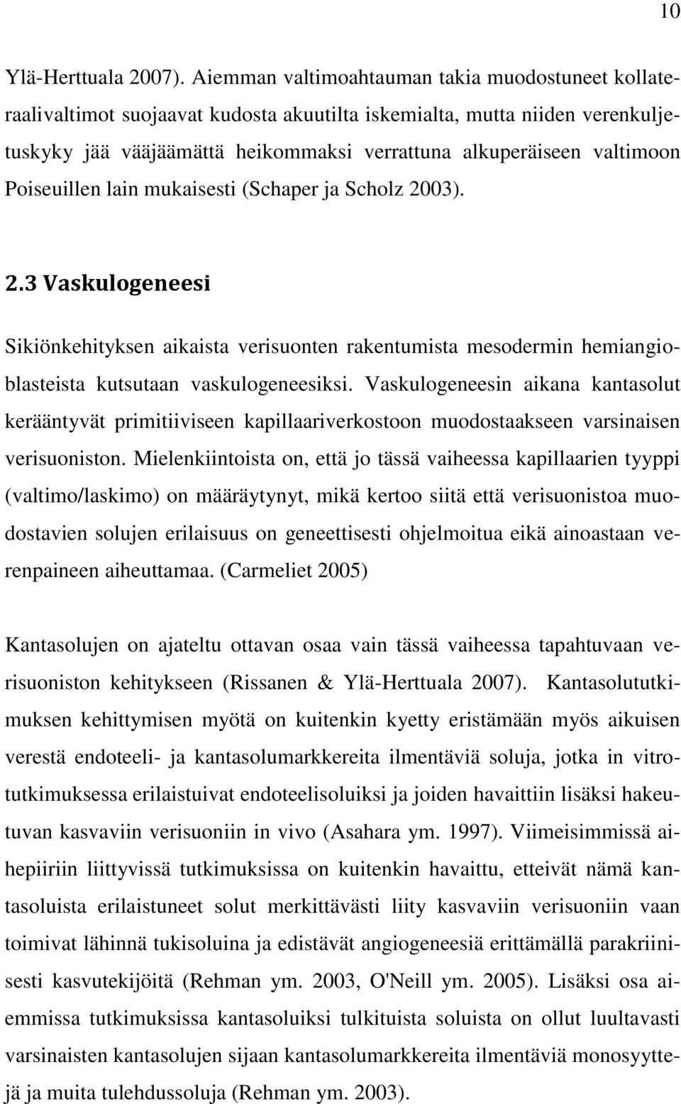 Poiseuillen lain mukaisesti (Schaper ja Scholz 2003). 2.3 Vaskulogeneesi Sikiönkehityksen aikaista verisuonten rakentumista mesodermin hemiangioblasteista kutsutaan vaskulogeneesiksi.