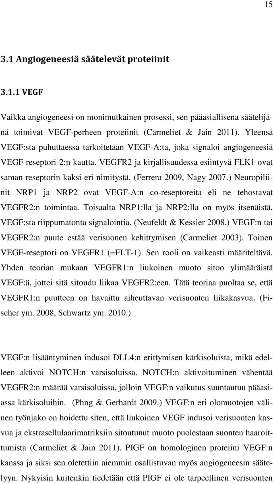 (Ferrera 2009, Nagy 2007.) Neuropiliinit NRP1 ja NRP2 ovat VEGF-A:n co-reseptoreita eli ne tehostavat VEGFR2:n toimintaa.