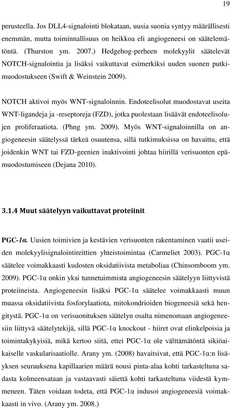 Endoteelisolut muodostavat useita WNT-ligandeja ja -reseptoreja (FZD), jotka puolestaan lisäävät endoteelisolujen proliferaatiota. (Phng ym. 2009).