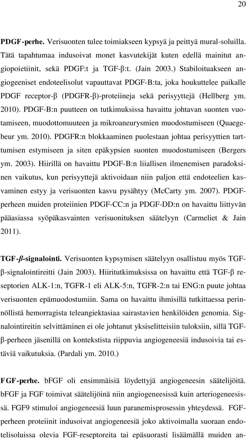 PDGF-B:n puutteen on tutkimuksissa havaittu johtavan suonten vuotamiseen, muodottomuuteen ja mikroaneurysmien muodostumiseen (Quaegebeur ym. 2010).