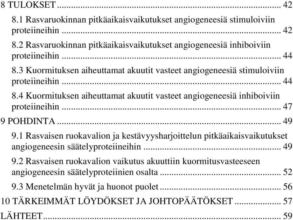 .. 47 9 POHDINTA... 49 9.1 Rasvaisen ruokavalion ja kestävyysharjoittelun pitkäaikaisvaikutukset angiogeneesin säätelyproteiineihin... 49 9.2 Rasvaisen ruokavalion vaikutus akuuttiin kuormitusvasteeseen angiogeneesin säätelyproteiinien osalta.