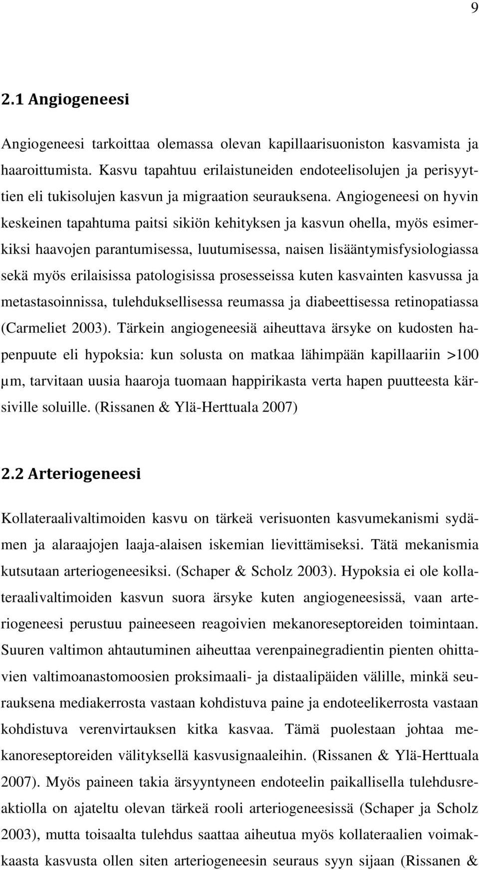 Angiogeneesi on hyvin keskeinen tapahtuma paitsi sikiön kehityksen ja kasvun ohella, myös esimerkiksi haavojen parantumisessa, luutumisessa, naisen lisääntymisfysiologiassa sekä myös erilaisissa