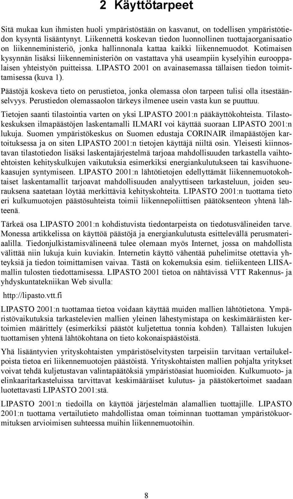 Kotimaisen kysynnän lisäksi liikenneministeriön on vastattava yhä useampiin kyselyihin eurooppalaisen yhteistyön puitteissa. LIPASTO 2001 on avainasemassa tällaisen tiedon toimittamisessa (kuva 1).