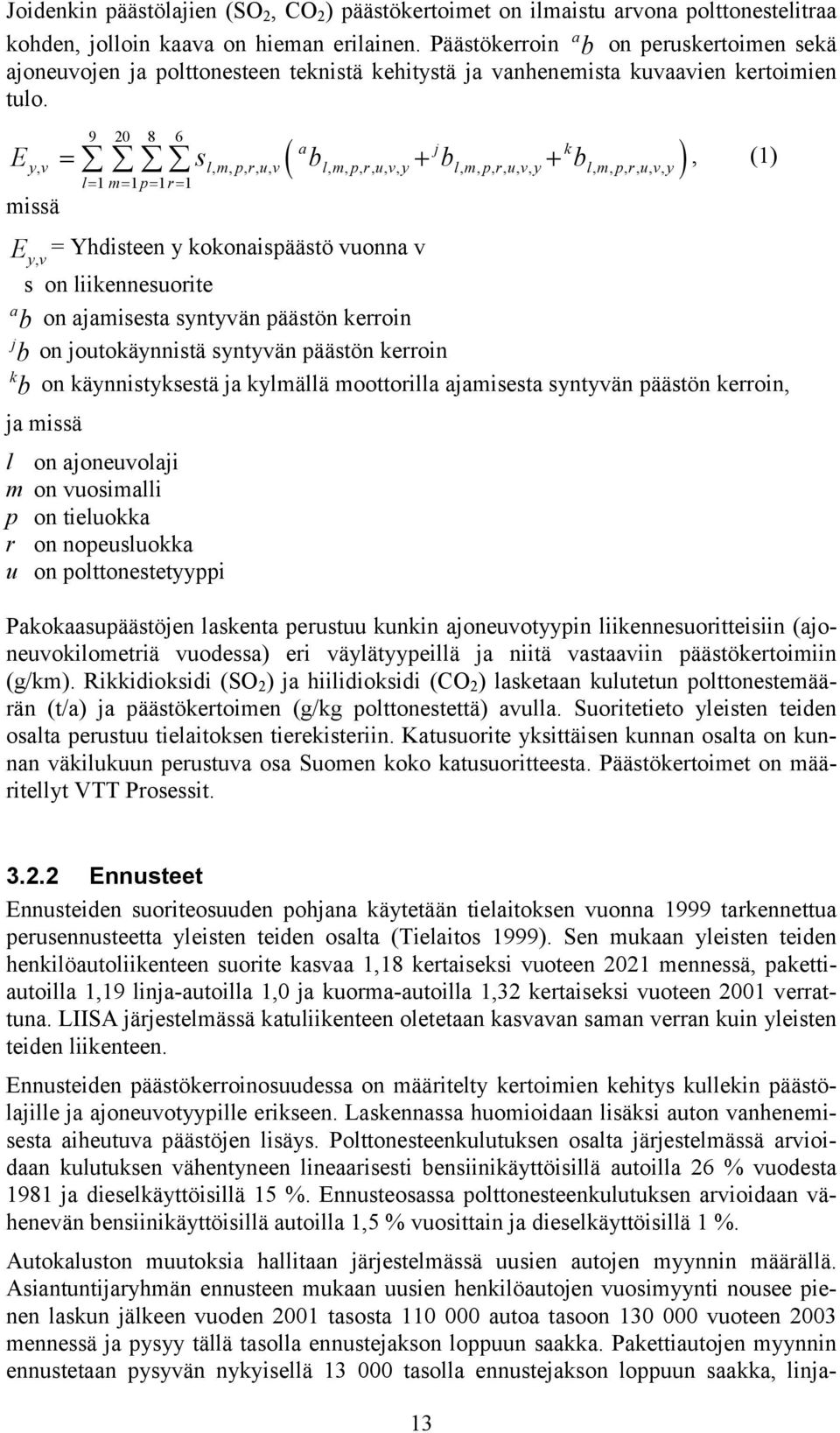 9 20 8 6 a j k E s b b b yv, lmpruv,,,,, lmpruvy,,,,,, lmpruvy,,,,,, lmpruvy,,,,,, l 1 m 1 p 1 r 1 missä, (1) E yv, = Yhdisteen y kokonaispäästö vuonna v s on liikennesuorite a b on ajamisesta