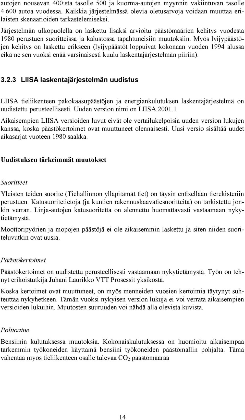 Järjestelmän ulkopuolella on laskettu lisäksi arvioitu päästömäärien kehitys vuodesta 1980 perustuen suoritteissa ja kalustossa tapahtuneisiin muutoksiin.