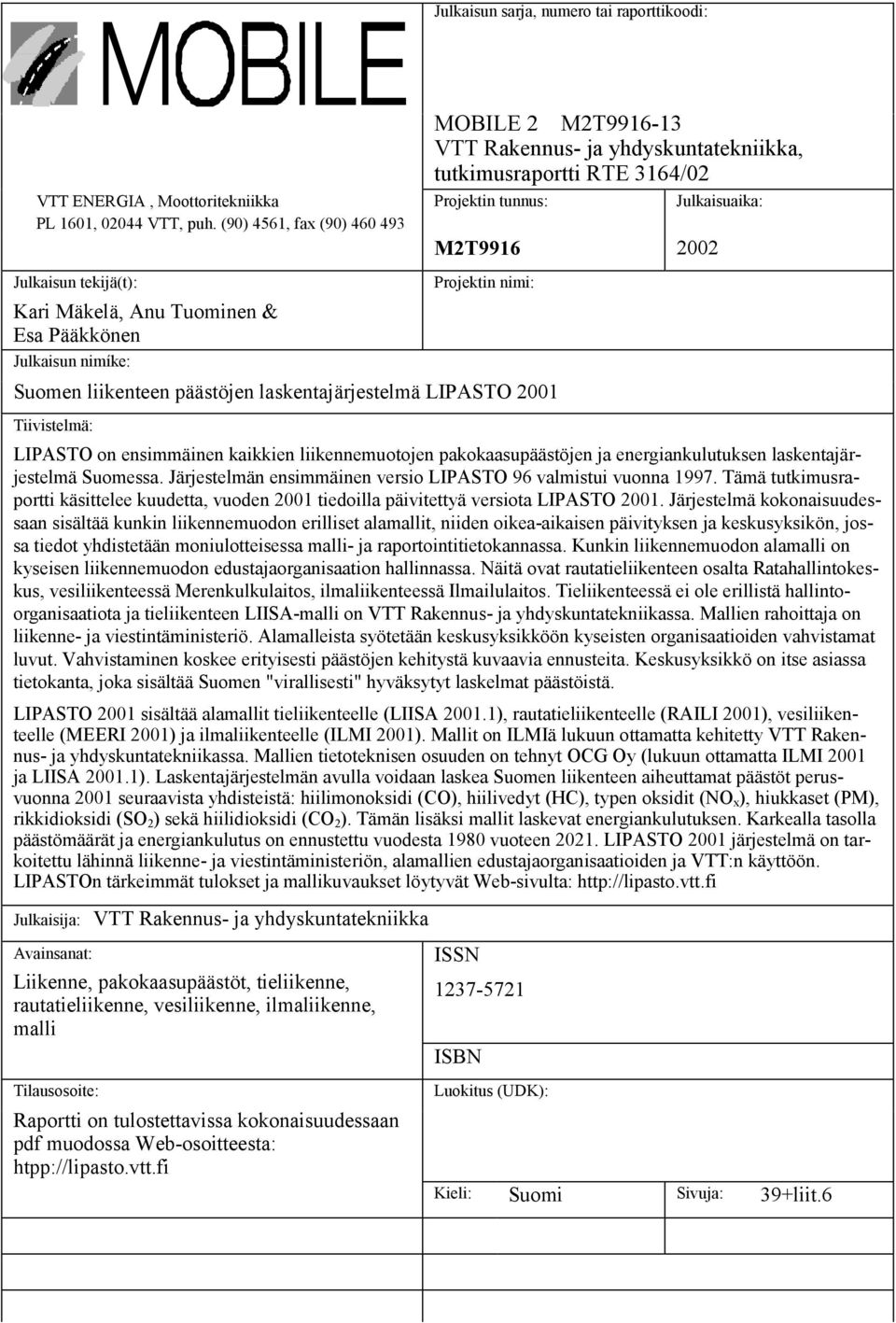 Projektin tunnus: M2T9916 2002 Projektin nimi: Suomen liikenteen päästöjen laskentajärjestelmä LIPASTO 2001 Julkaisuaika: Tiivistelmä: LIPASTO on ensimmäinen kaikkien liikennemuotojen