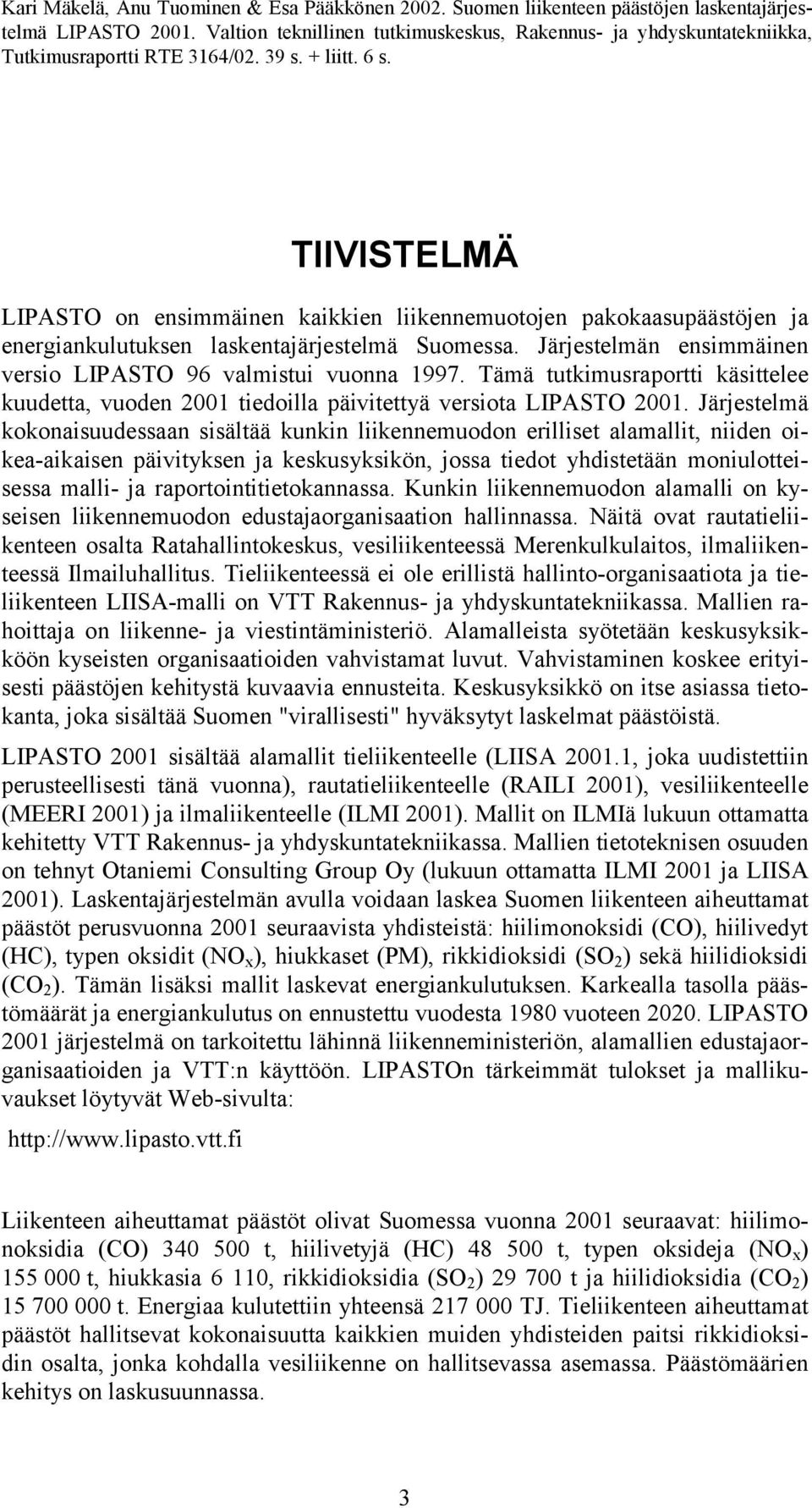 TIIVISTELMÄ LIPASTO on ensimmäinen kaikkien liikennemuotojen pakokaasupäästöjen ja energiankulutuksen laskentajärjestelmä Suomessa. Järjestelmän ensimmäinen versio LIPASTO 96 valmistui vuonna 1997.