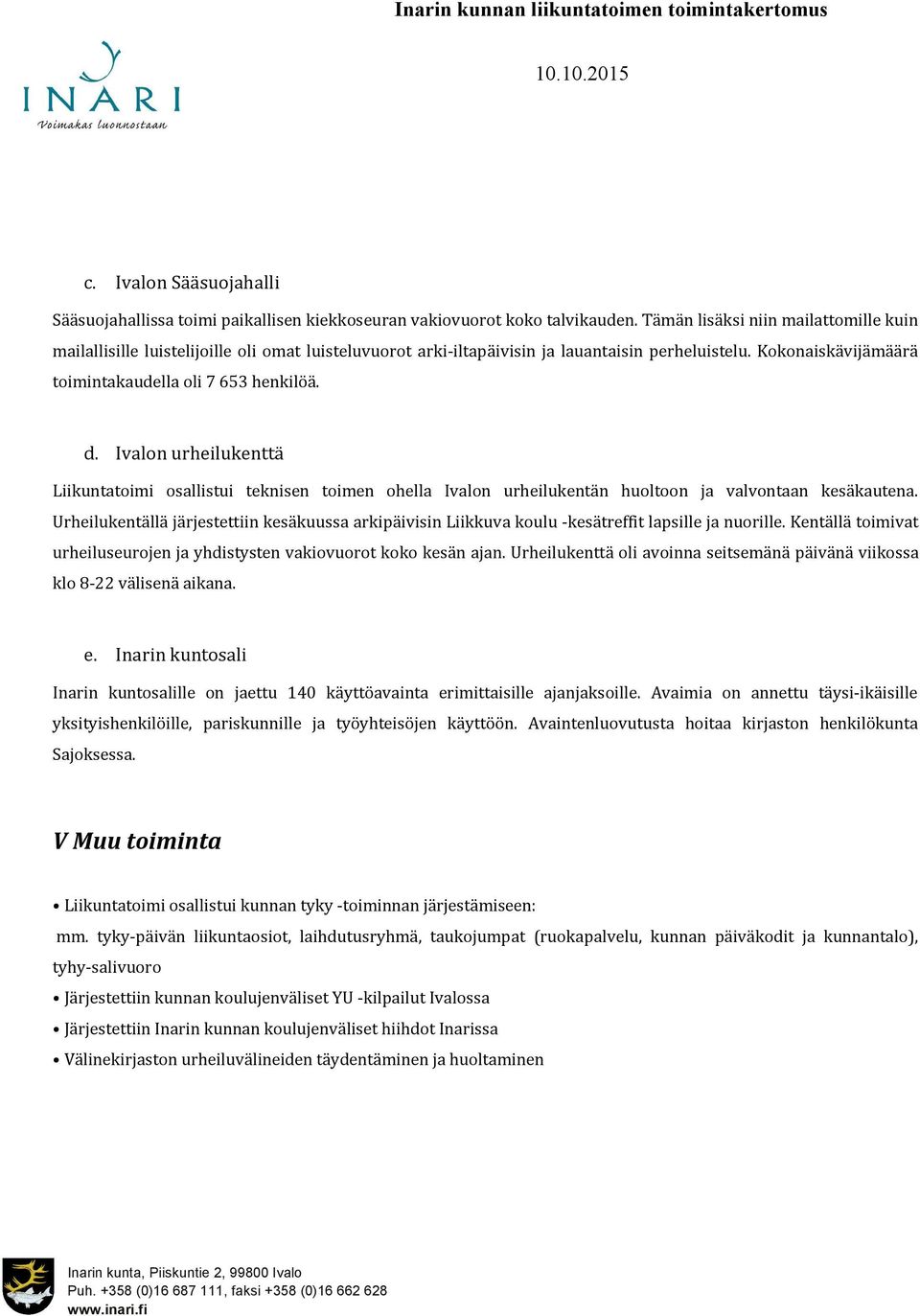 Ivalon urheilukenttä Liikuntatoimi osallistui teknisen toimen ohella Ivalon urheilukentän huoltoon ja valvontaan kesäkautena.