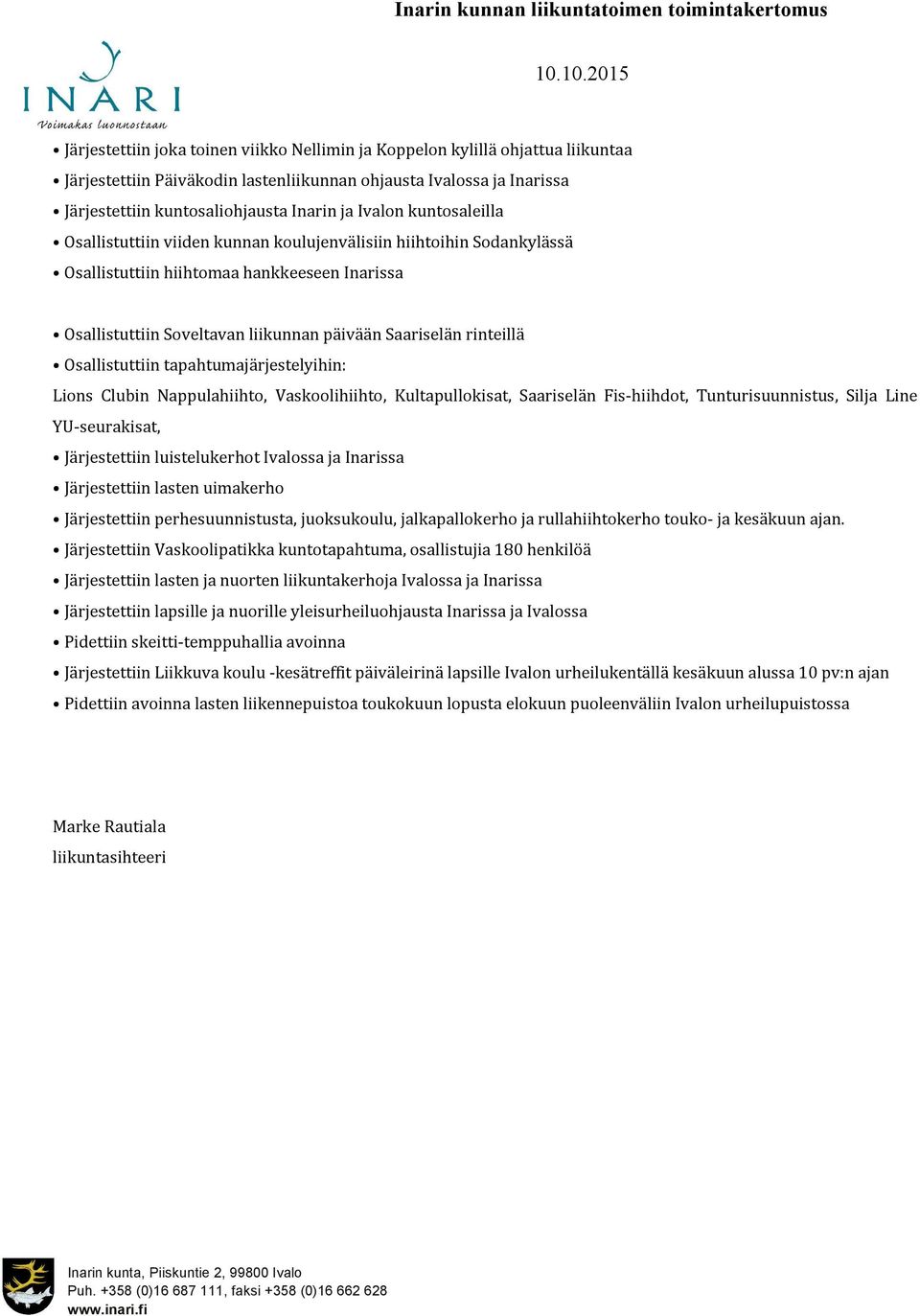 rinteillä Osallistuttiin tapahtumajärjestelyihin: Lions Clubin Nappulahiihto, Vaskoolihiihto, Kultapullokisat, Saariselän Fis-hiihdot, Tunturisuunnistus, Silja Line YU-seurakisat, Järjestettiin