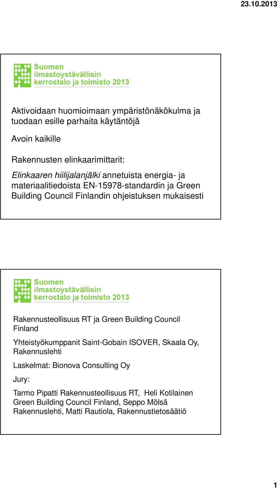 Rakennusteollisuus RT ja Green Building Council Finland Yhteistyökumppanit Saint-Gobain ISOVER, Skaala Oy, Rakennuslehti Laskelmat: Bionova