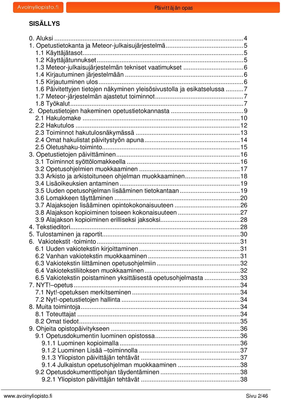 Opetustietojen hakeminen opetustietokannasta...9 2. Hakulomake...0 2.2 Hakutulos...2 2.3 Toiminnot hakutulosnäkymässä...3 2.4 Omat hakulistat päivitystyön apuna...4 2.5 Oletushaku-toiminto...5 3.