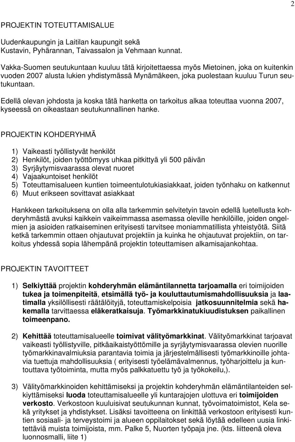 Edellä olevan johdosta ja koska tätä hanketta on tarkoitus alkaa toteuttaa vuonna 2007, kyseessä on oikeastaan seutukunnallinen hanke.