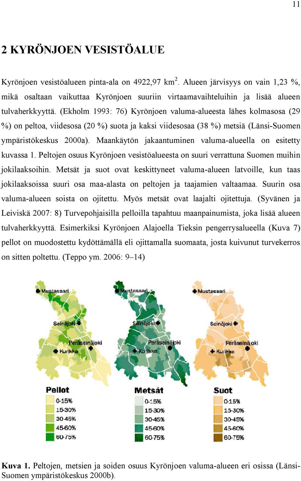 (Ekholm 1993: 76) Kyrönjoen valuma-alueesta lähes kolmasosa (29 %) on peltoa, viidesosa (20 %) suota ja kaksi viidesosaa (38 %) metsiä (Länsi-Suomen ympäristökeskus 2000a).