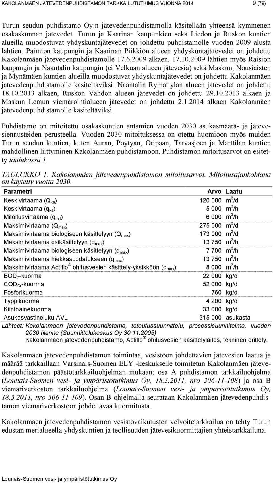 Paimion kaupungin ja Kaarinan Piikkiön alueen yhdyskuntajätevedet on johdettu Kakolanmäen jätevedenpuhdistamolle 17.6.2009 alkaen. 17.10.