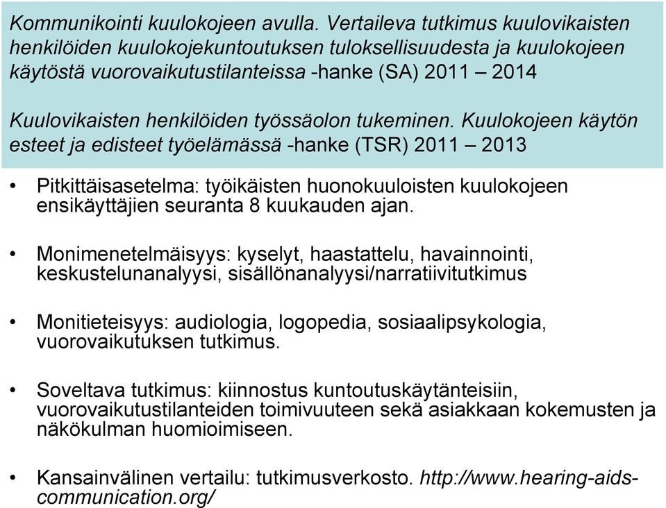 tukeminen. Kuulokojeen käytön esteet ja edisteet työelämässä -hanke (TSR) 2011 2013 Pitkittäisasetelma: työikäisten huonokuuloisten kuulokojeen ensikäyttäjien seuranta 8 kuukauden ajan.