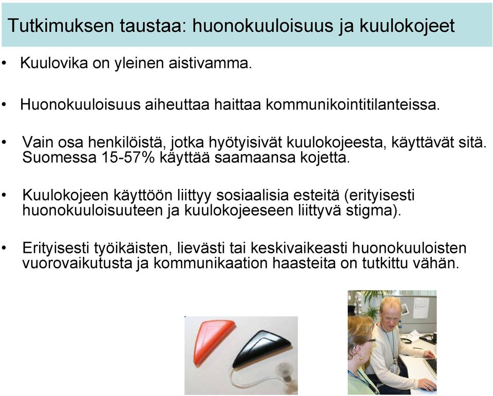 Vain osa henkilöistä, jotka hyötyisivät kuulokojeesta, käyttävät sitä. Suomessa 15-57% käyttää saamaansa kojetta.