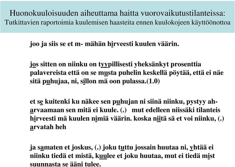 (1.0) et se kuitenki ku näkee sen puhujan ni siinä niinku, pystyy aharvaamaan sen mitä ei kuule. (.) mut edelleen niissäki tilanteis hirveesti mä kuulen nimiä väärin.