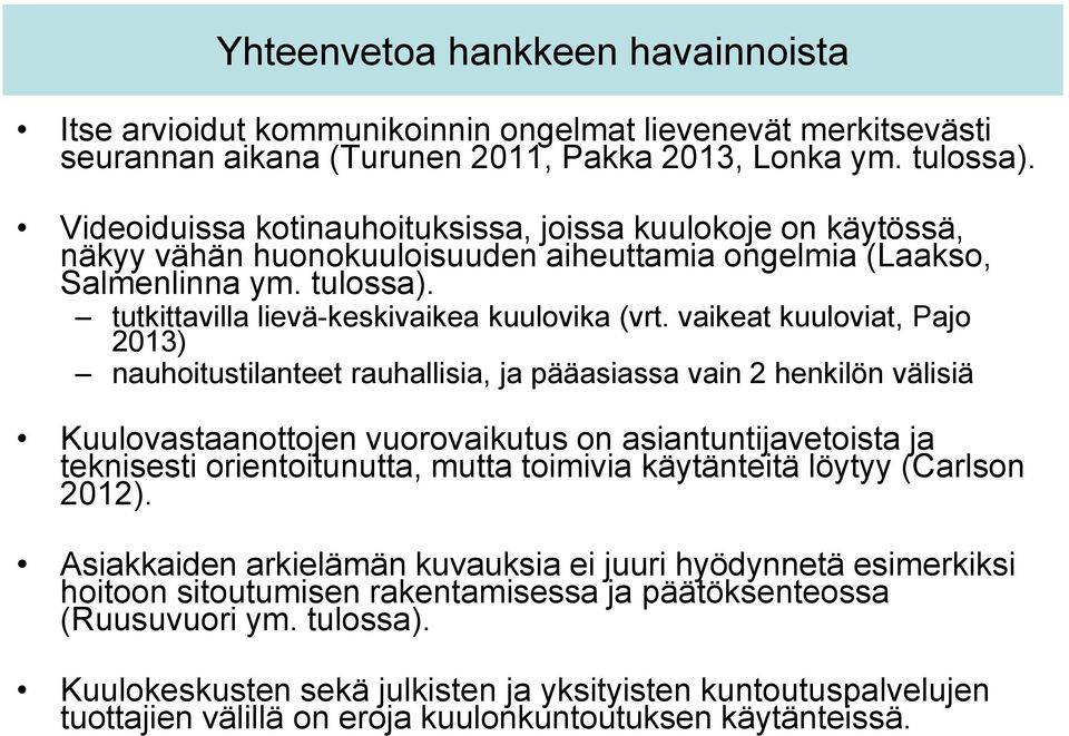 vaikeat kuuloviat, Pajo 2013) nauhoitustilanteet rauhallisia, ja pääasiassa vain 2 henkilön välisiä Kuulovastaanottojen vuorovaikutus on asiantuntijavetoista ja teknisesti orientoitunutta, mutta