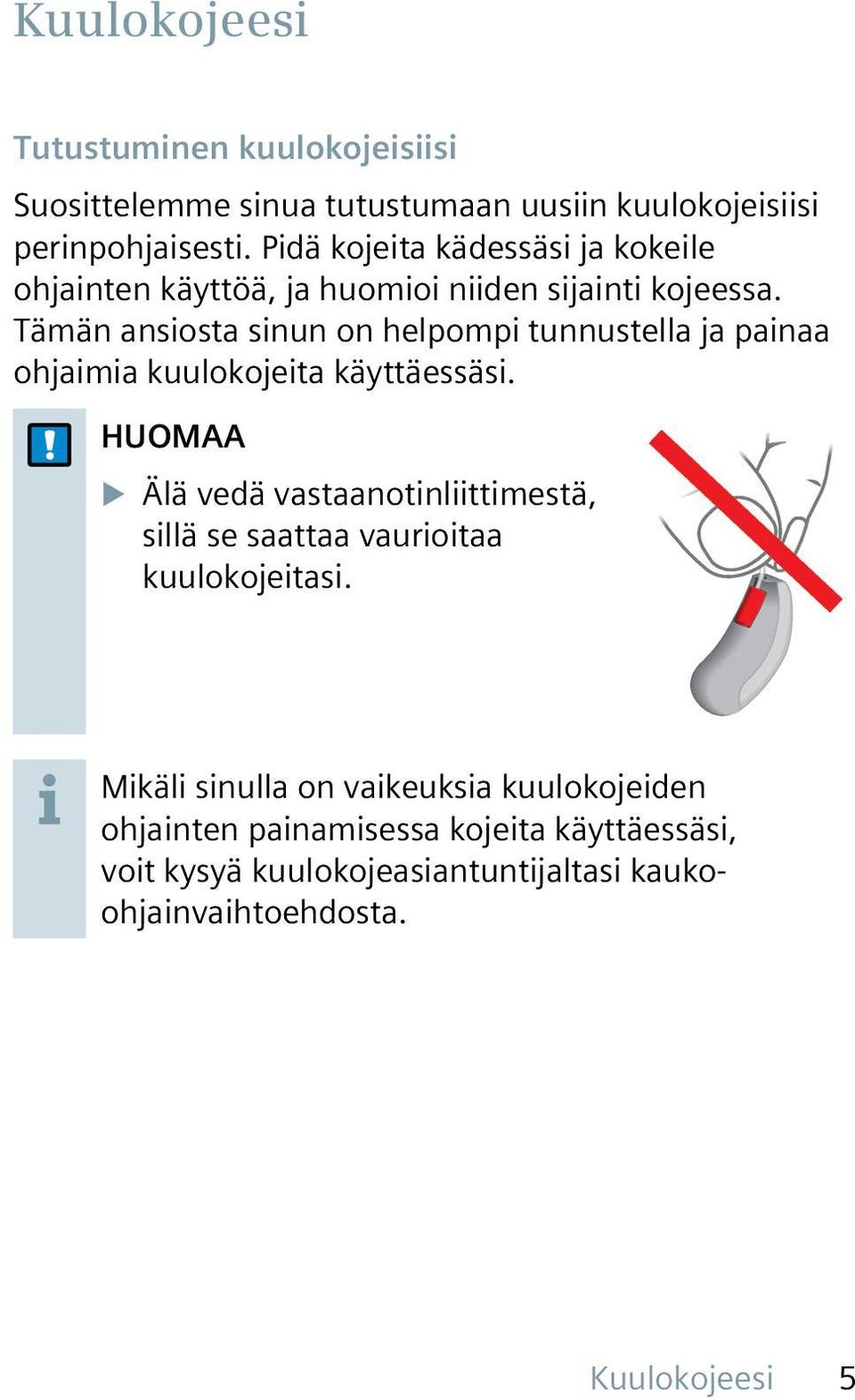 Tämän ansiosta sinun on helpompi tunnustella ja painaa ohjaimia kuulokojeita käyttäessäsi.