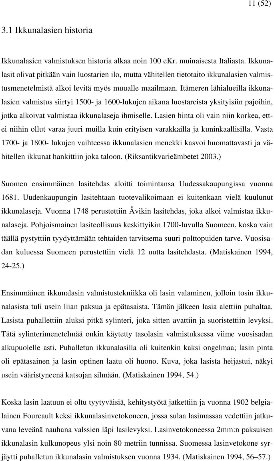 Itämeren lähialueilla ikkunalasien valmistus siirtyi 1500- ja 1600-lukujen aikana luostareista yksityisiin pajoihin, jotka alkoivat valmistaa ikkunalaseja ihmiselle.