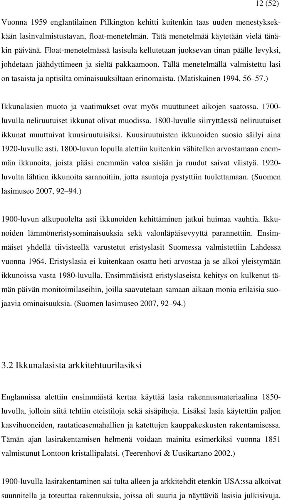 Tällä menetelmällä valmistettu lasi on tasaista ja optisilta ominaisuuksiltaan erinomaista. (Matiskainen 1994, 56 57.) Ikkunalasien muoto ja vaatimukset ovat myös muuttuneet aikojen saatossa.