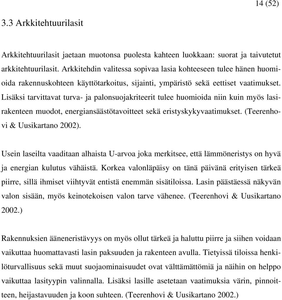 Lisäksi tarvittavat turva- ja palonsuojakriteerit tulee huomioida niin kuin myös lasirakenteen muodot, energiansäästötavoitteet sekä eristyskykyvaatimukset. (Teerenhovi & Uusikartano 2002).