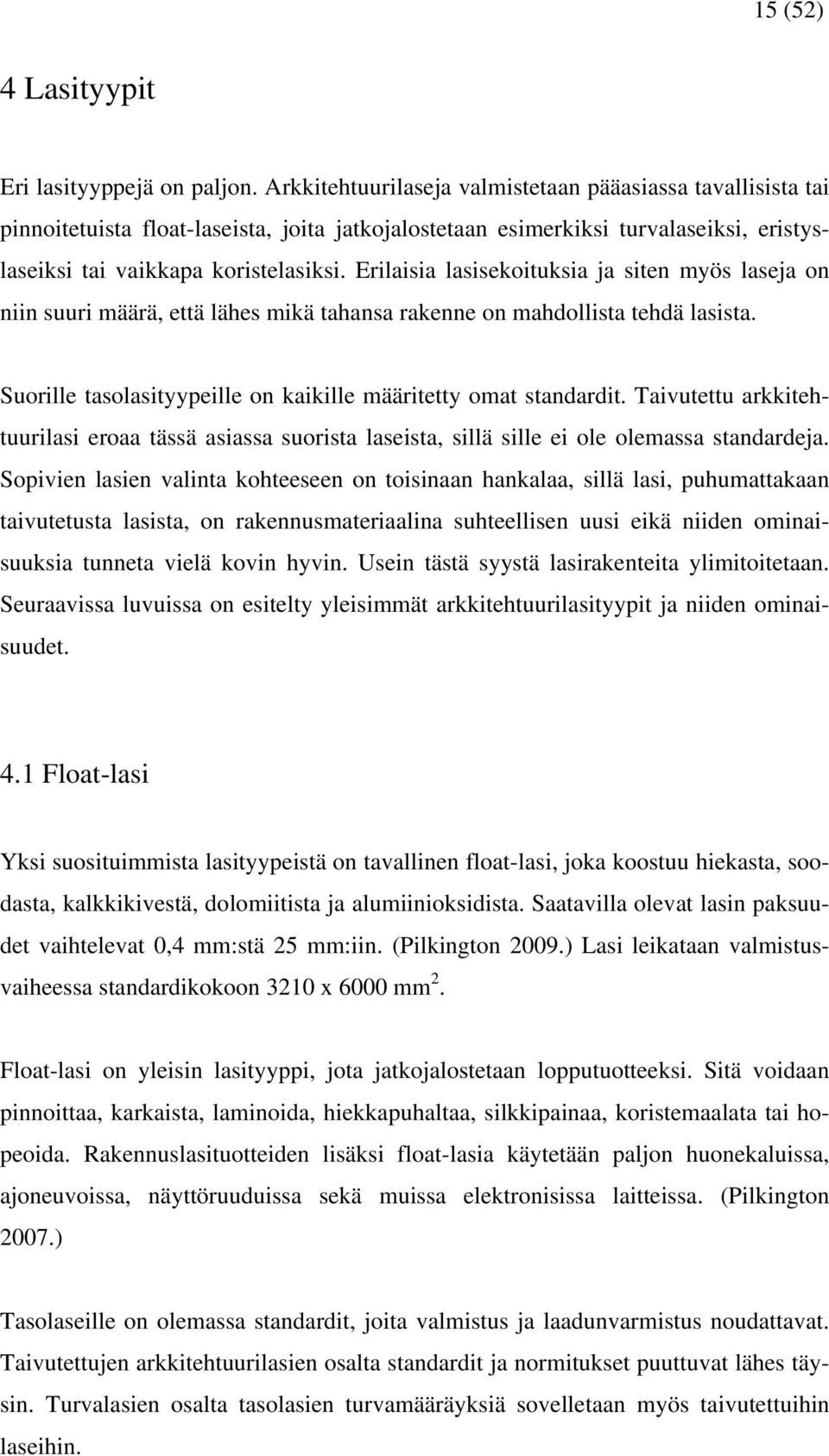 Erilaisia lasisekoituksia ja siten myös laseja on niin suuri määrä, että lähes mikä tahansa rakenne on mahdollista tehdä lasista. Suorille tasolasityypeille on kaikille määritetty omat standardit.