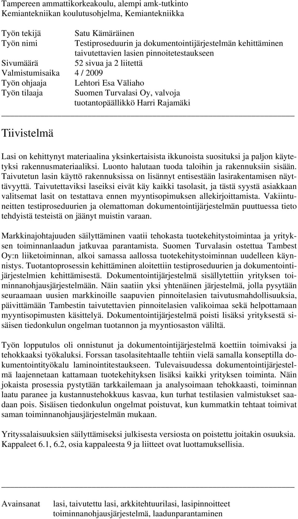 Rajamäki Tiivistelmä Lasi on kehittynyt materiaalina yksinkertaisista ikkunoista suosituksi ja paljon käytetyksi rakennusmateriaaliksi. Luonto halutaan tuoda taloihin ja rakennuksiin sisään.