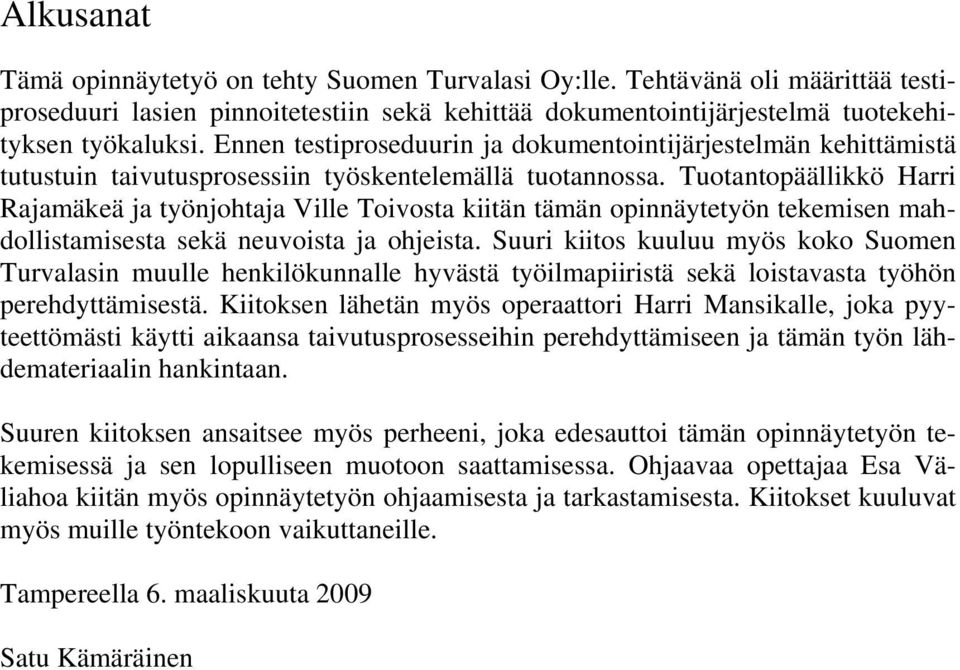 Tuotantopäällikkö Harri Rajamäkeä ja työnjohtaja Ville Toivosta kiitän tämän opinnäytetyön tekemisen mahdollistamisesta sekä neuvoista ja ohjeista.