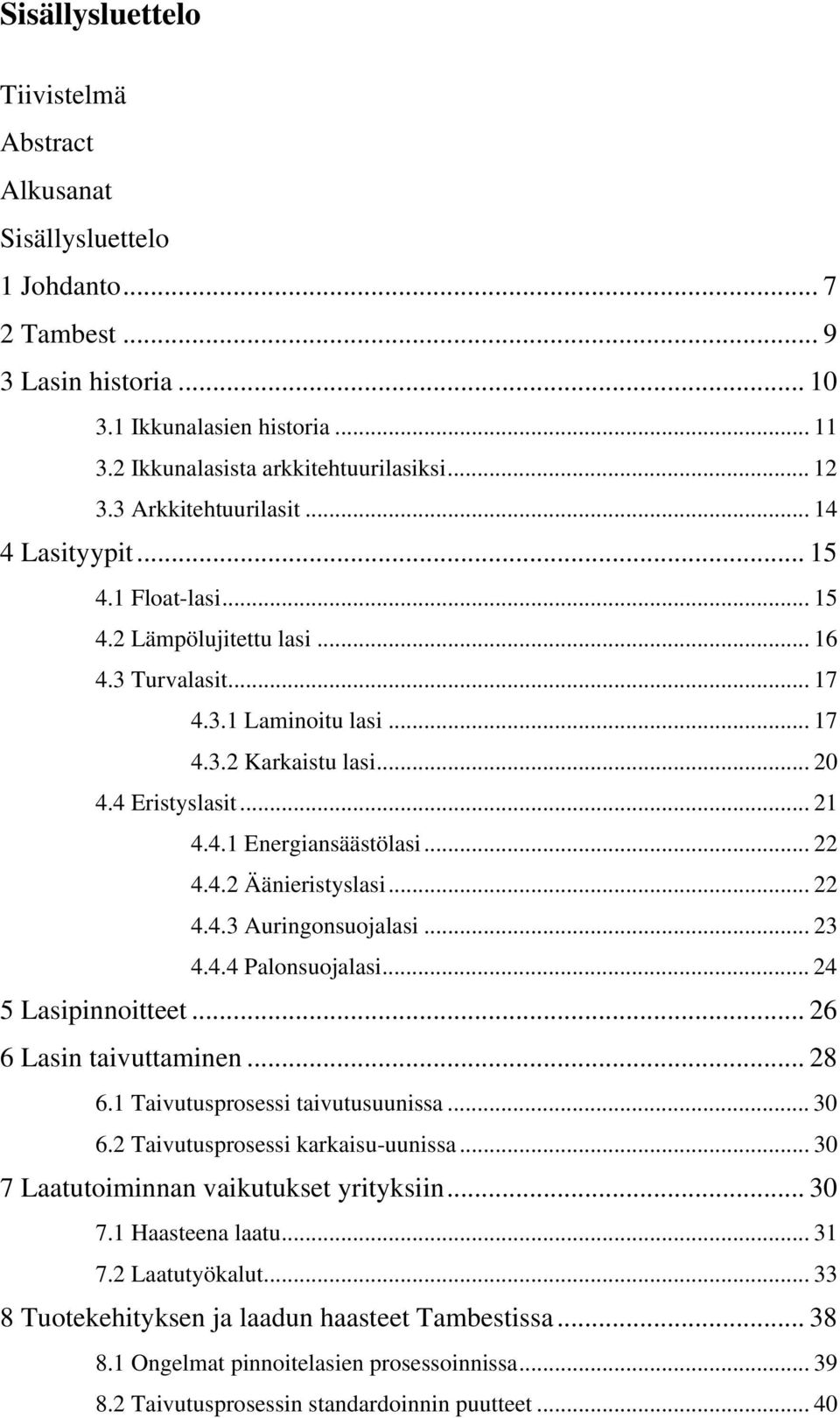 .. 22 4.4.2 Äänieristyslasi... 22 4.4.3 Auringonsuojalasi... 23 4.4.4 Palonsuojalasi... 24 5 Lasipinnoitteet... 26 6 Lasin taivuttaminen... 28 6.1 Taivutusprosessi taivutusuunissa... 30 6.