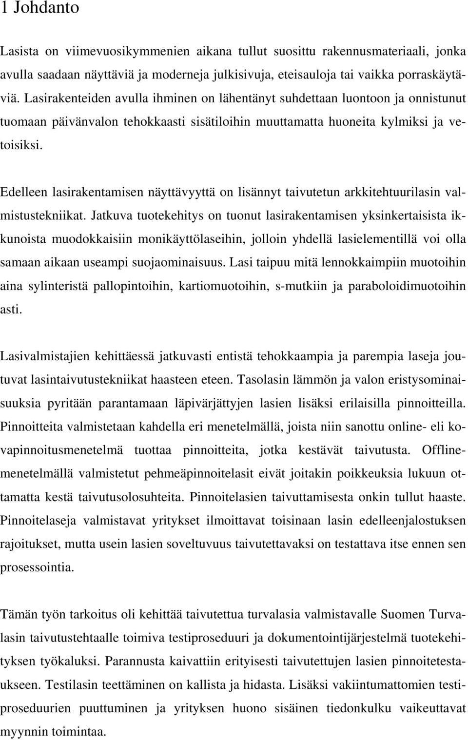 Edelleen lasirakentamisen näyttävyyttä on lisännyt taivutetun arkkitehtuurilasin valmistustekniikat.