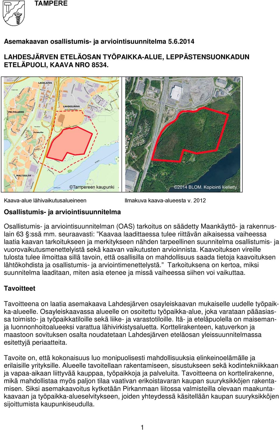 2012 Osallistumis- ja arviointisuunnitelma Osallistumis- ja arviointisuunnitelman (OAS) tarkoitus on säädetty Maankäyttö- ja rakennuslain 63 :ssä mm.