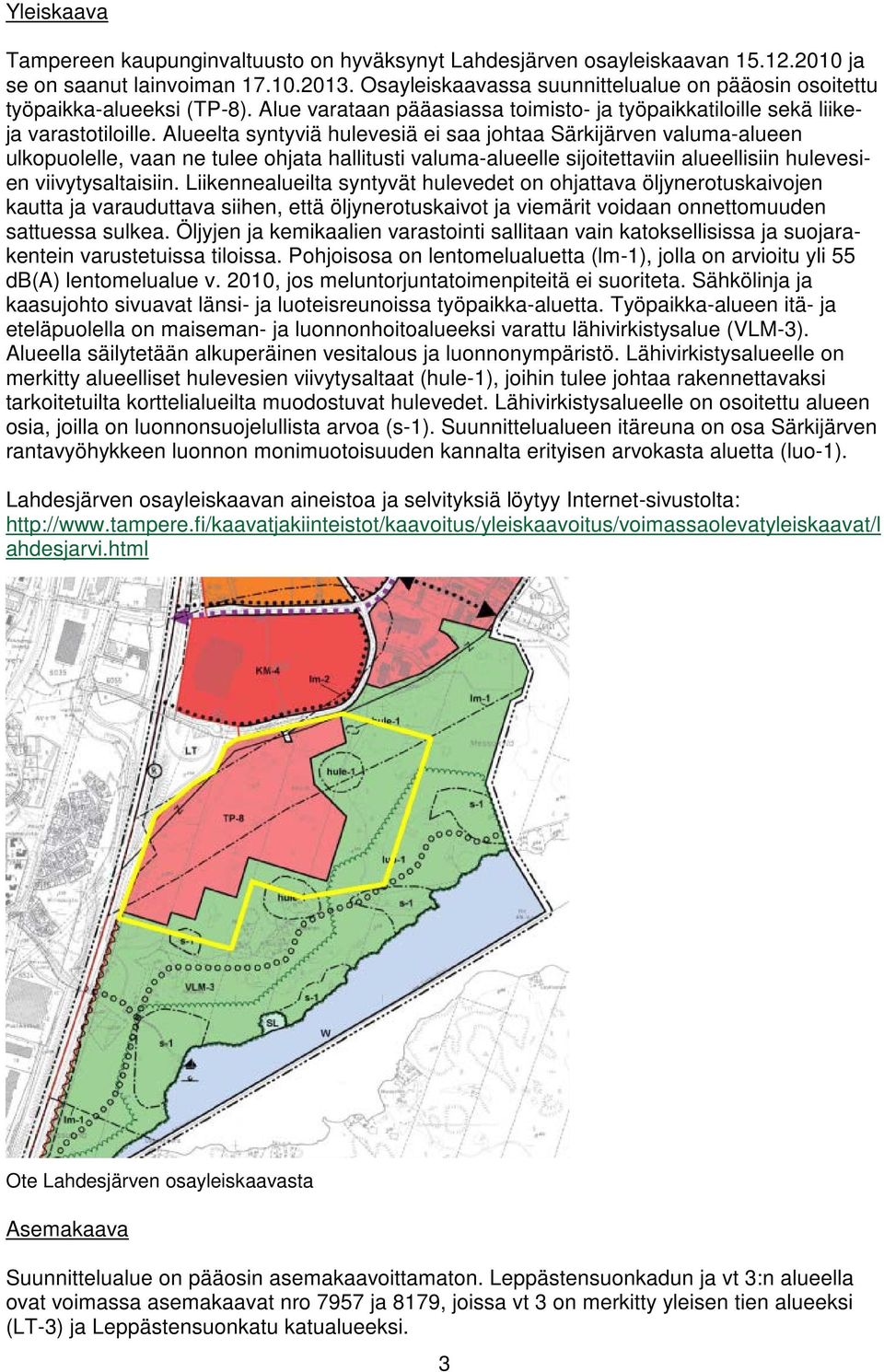 Alueelta syntyviä hulevesiä ei saa johtaa Särkijärven valuma-alueen ulkopuolelle, vaan ne tulee ohjata hallitusti valuma-alueelle sijoitettaviin alueellisiin hulevesien viivytysaltaisiin.