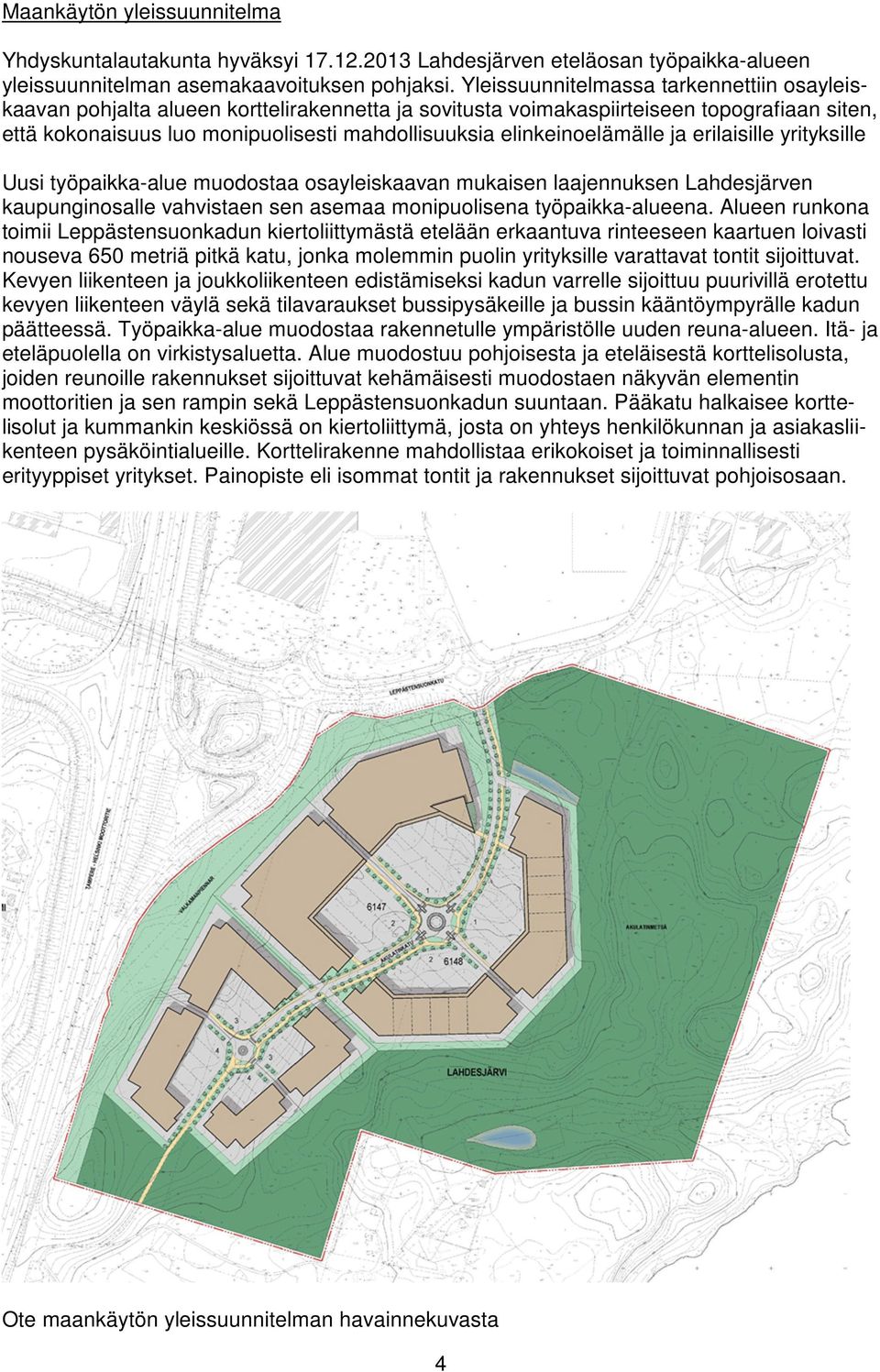 elinkeinoelämälle ja erilaisille yrityksille Uusi työpaikka-alue muodostaa osayleiskaavan mukaisen laajennuksen Lahdesjärven kaupunginosalle vahvistaen sen asemaa monipuolisena työpaikka-alueena.