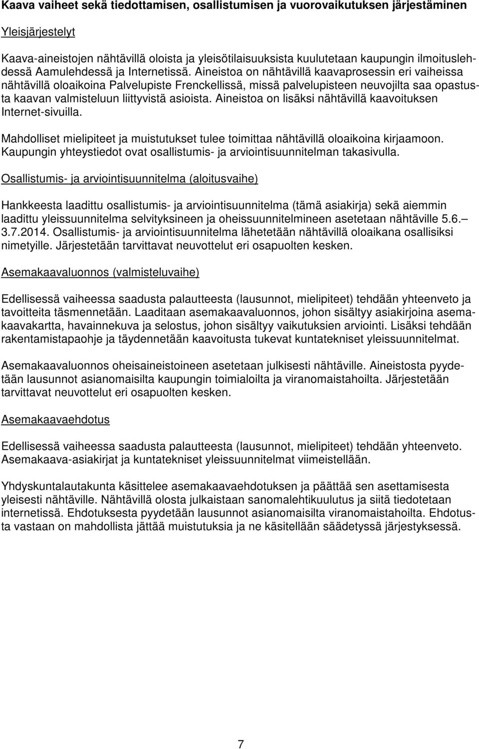 Aineistoa on nähtävillä kaavaprosessin eri vaiheissa nähtävillä oloaikoina Palvelupiste Frenckellissä, missä palvelupisteen neuvojilta saa opastusta kaavan valmisteluun liittyvistä asioista.