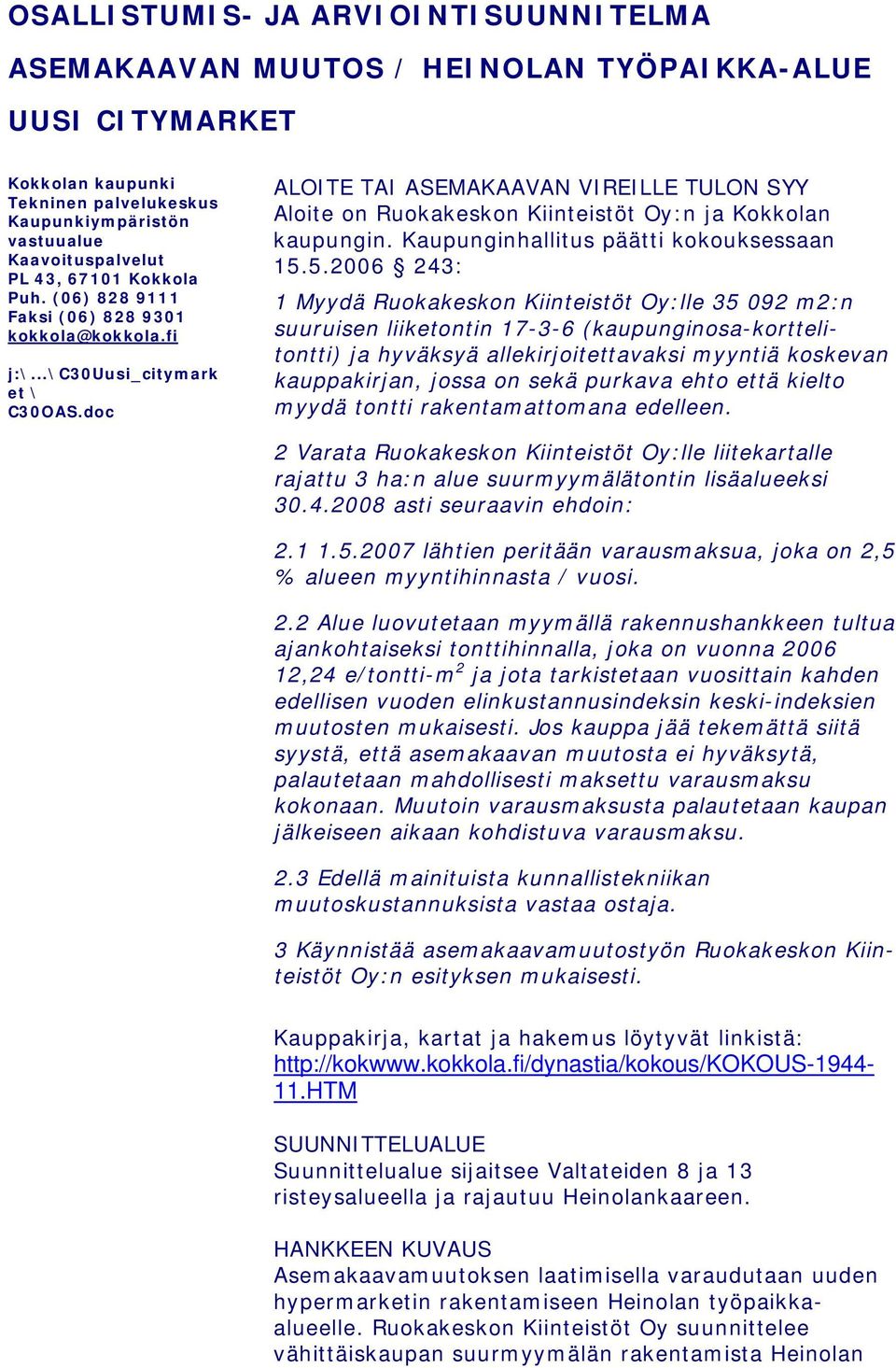 doc ALOITE TAI ASEMAKAAVAN VIREILLE TULON SYY Aloite on Ruokakeskon Kiinteistöt Oy:n ja Kokkolan kaupungin. Kaupunginhallitus päätti kokouksessaan 15.