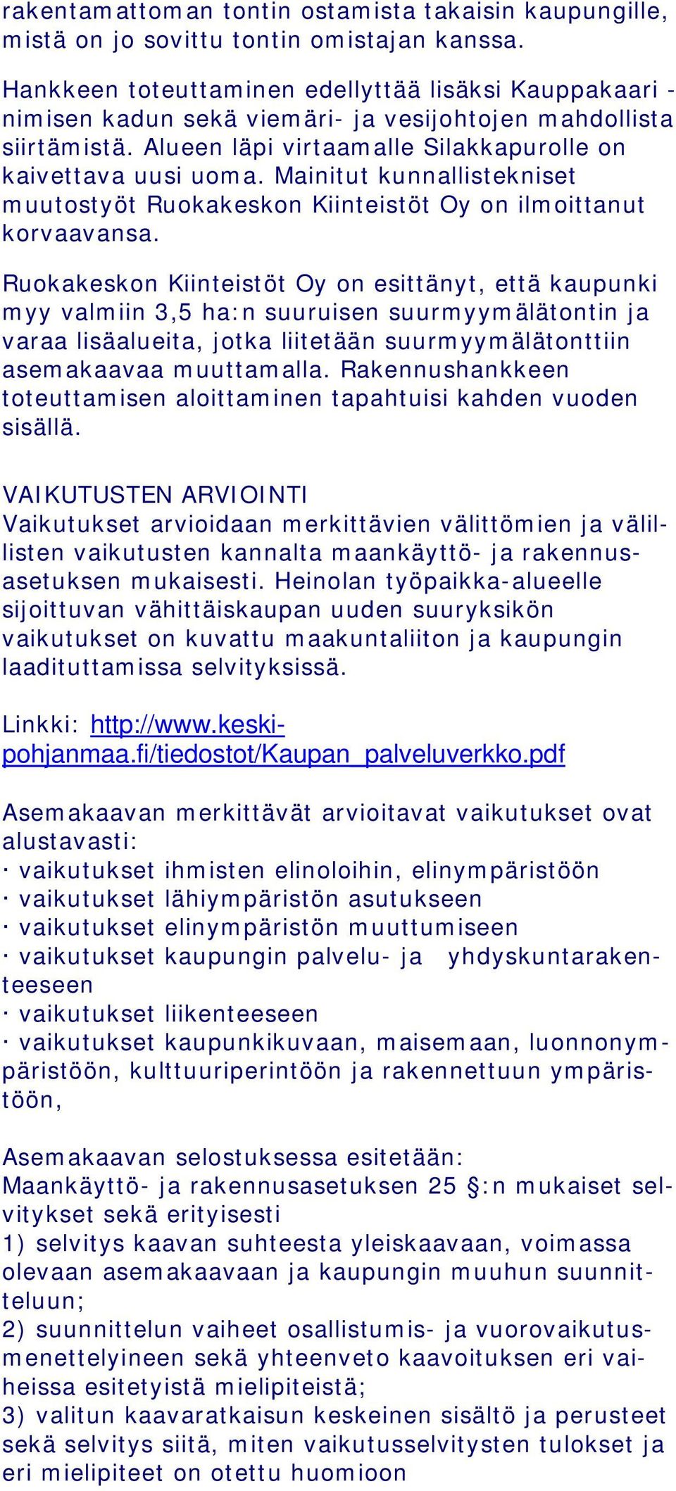 Mainitut kunnallistekniset muutostyöt Ruokakeskon Kiinteistöt Oy on ilmoittanut korvaavansa.