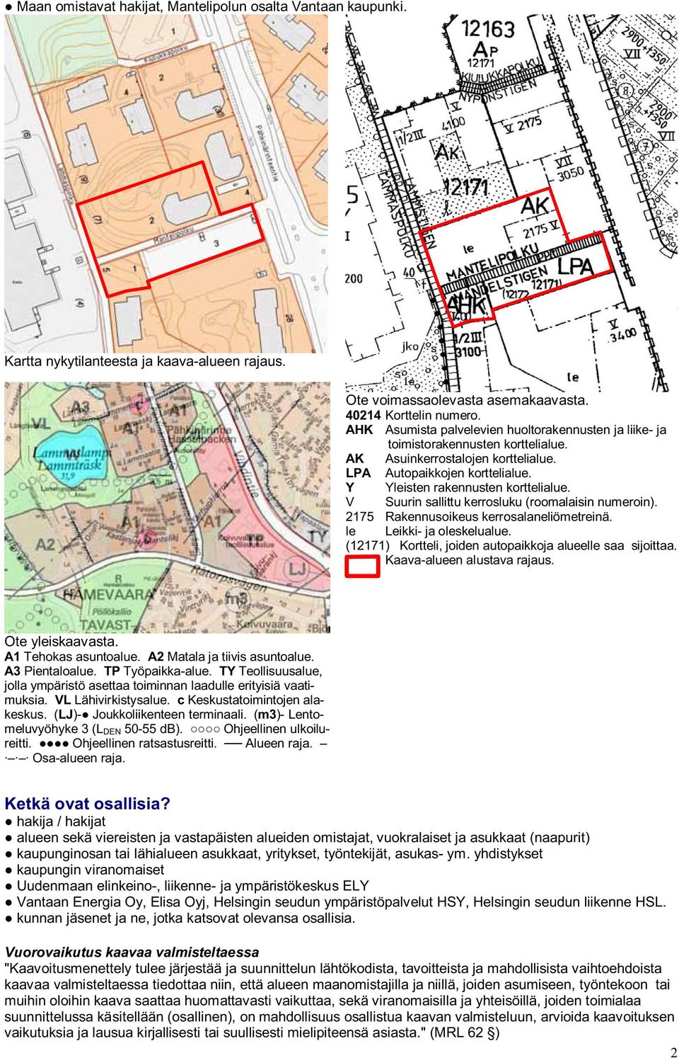 V Suurin sallittu kerrosluku (roomalaisin numeroin). 2175 Rakennusoikeus kerrosalaneliömetreinä. le Leikki- ja oleskelualue. (12171) Kortteli, joiden autopaikkoja alueelle saa sijoittaa.