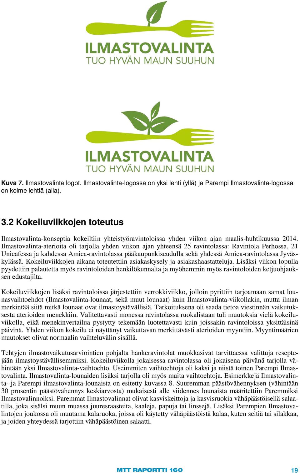 Ilmastovalinta-aterioita oli tarjolla yhden viikon ajan yhteensä 25 ravintolassa: Ravintola Perhossa, 21 Unicafessa ja kahdessa Amica-ravintolassa pääkaupunkiseudulla sekä yhdessä Amica-ravintolassa