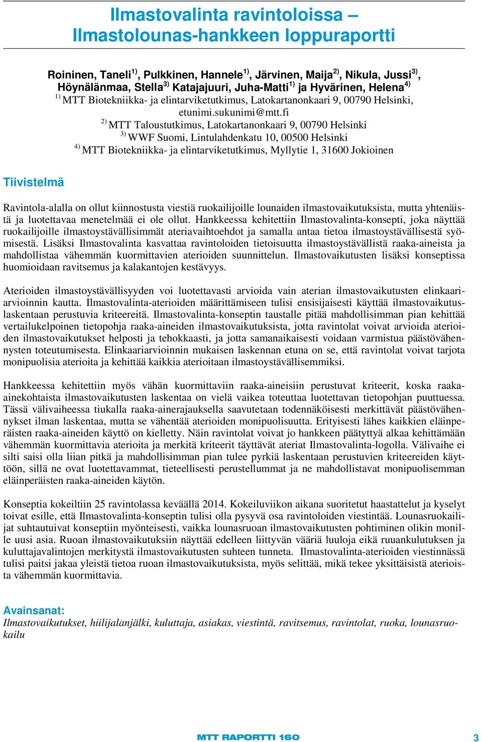 fi 2) MTT Taloustutkimus, Latokartanonkaari 9, 00790 Helsinki 3) WWF Suomi, Lintulahdenkatu 10, 00500 Helsinki 4) MTT Biotekniikka- ja elintarviketutkimus, Myllytie 1, 31600 Jokioinen Tiivistelmä