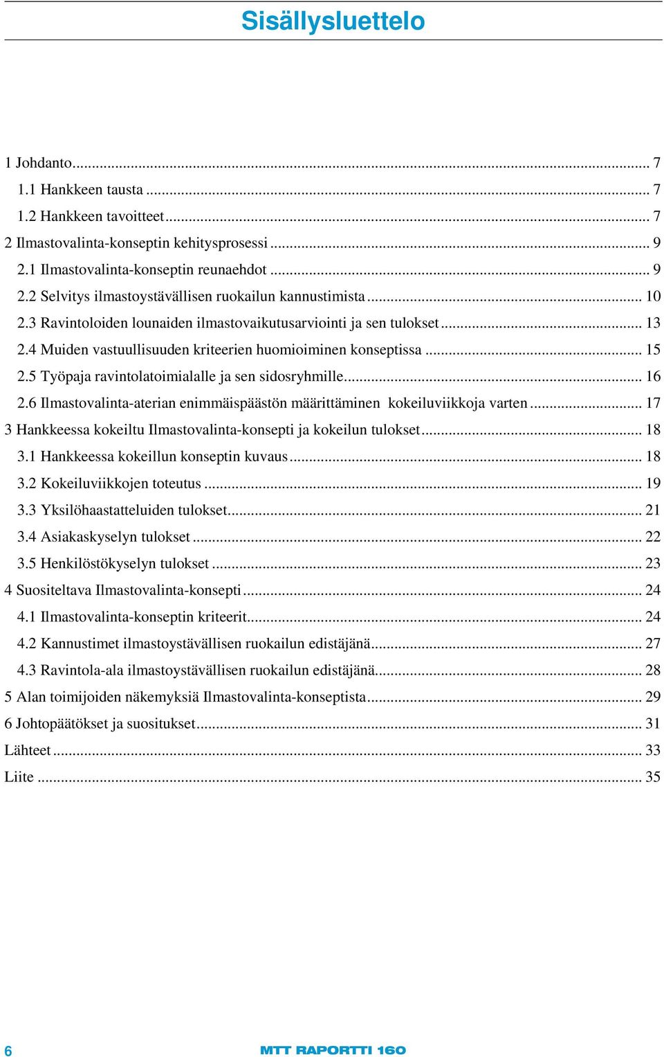 5 Työpaja ravintolatoimialalle ja sen sidosryhmille... 16 2.6 Ilmastovalinta-aterian enimmäispäästön määrittäminen kokeiluviikkoja varten.